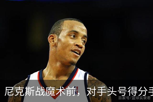 尼克斯战魔术前,对手头号得分手班凯罗因高位踝扭伤缺阵