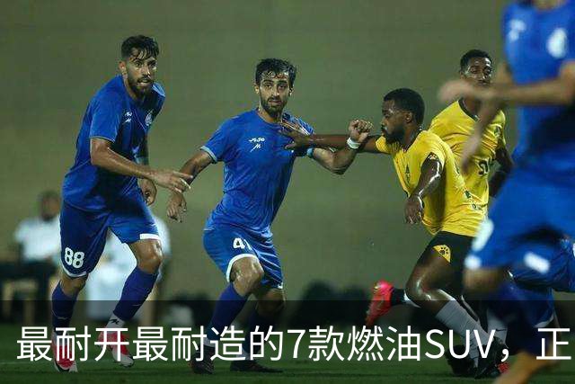 最耐开最耐造的7款燃油SUV，正常保养，开15年不用大修